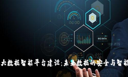 区块链大数据智能平台建设：未来数据的安全与智能新模式