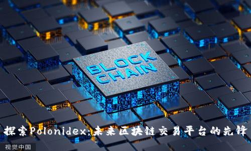 探索Polonidex：未来区块链交易平台的先锋