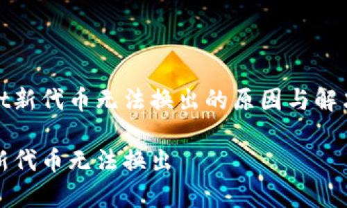 主tpwallet新代币无法换出的原因与解决方案分析

tpwallet新代币无法换出