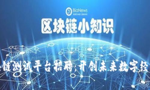 贵阳区块链测试平台招聘：开创未来数字经济的机会