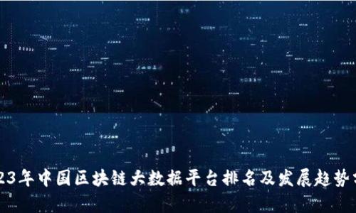2023年中国区块链大数据平台排名及发展趋势分析