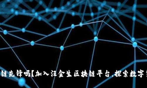 想成为区块链先锋吗？加入汪金生区块链平台，探索数字货币新未来！