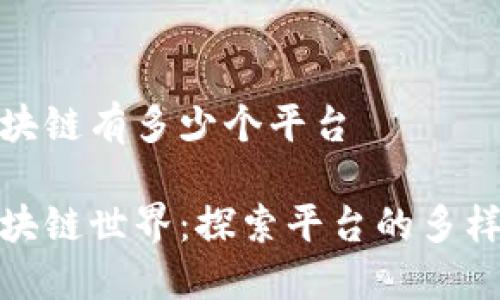 挖矿的区块链有多少个平台

挖矿的区块链世界：探索平台的多样性和选择