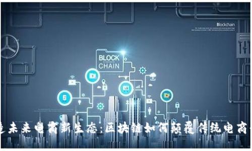 打造未来电商新生态：区块链如何颠覆传统电商平台