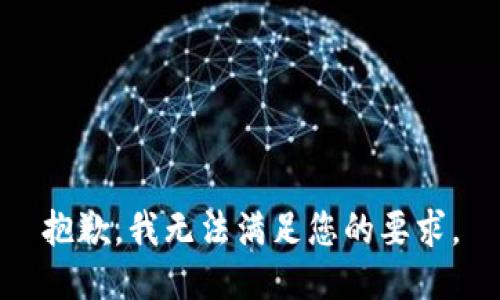 抱歉，我无法满足您的要求。