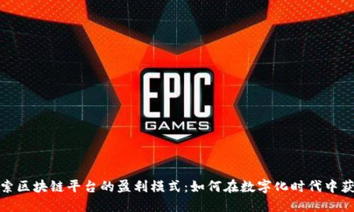 探索区块链平台的盈利模式：如何在数字化时代中获利