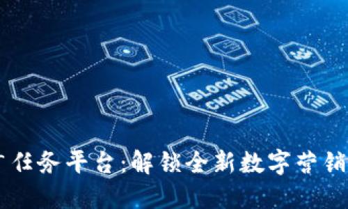 区块链推广任务平台：解锁全新数字营销领域的潜力