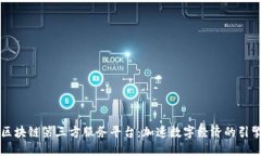 区块链第三方服务平台：加速数字经济的引擎