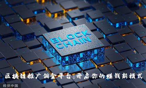 区块链推广佣金平台：开启你的赚钱新模式