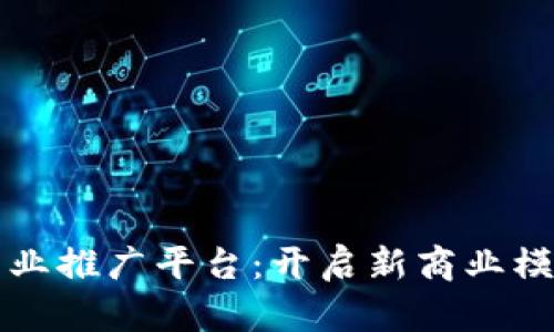 区块链商业推广平台：开启新商业模式的钥匙