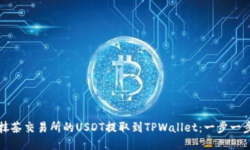 如何将抹茶交易所的USDT提取到TPWallet：一步一步的指南