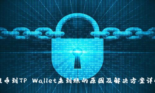 提币到TP Wallet未到账的原因及解决方案详解