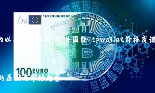 在此，我将为您提供一个有吸引力的以及相关关键词，并围绕“tpwallet价格离谱”的主题进行详细介绍和问题分析。

与关键词

TPWallet价格离谱：深入解析背后的原因与市场趋势