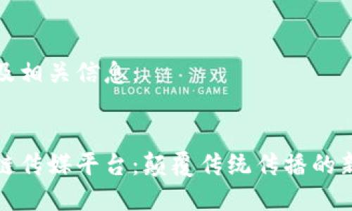 内容及相关信息：

:
区块链传媒平台：颠覆传统传播的新时代