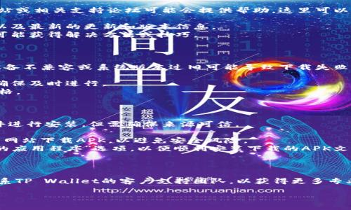 理解到你所说的“tpwallet国外账户也没法下载”可能涉及到一些具体的使用或下载问题，我可以提供一些相关的信息和建议，尽量帮助你解决这一问题。

如果你在尝试下载 TP Wallet 的应用程序而遇到了挑战，尤其是在国外账户的情况下，以下是一些可能的解决方案：

### 1. 检查地区限制

一些应用程序可能会在特定国家/地区设置下载限制。使用国外账户时，如果应用在你所处的地区不可用，你将无法正常下载。你可以通过以下步骤来检查：

- **更改应用商店地区**：尝试将你的应用商店账户的地区更改为应用支持的国家/地区。
- **使用VPN**：某些人选择使用VPN来模拟他们在另一个国家/地区，从而可以访问特定的应用商店。

### 2. 确保你有正确的登录信息

在国外下载应用程序时，确保你的账户信息是正确的，并且没有任何安全验证问题。解决此类问题的方法包括：

- **检查账户设置**：确保你的账户处于活跃状态，并且没有因任何原因被暂停或阻止。
- **验证身份**：根据应用的要求，可能需要验证你的身份或账户信息。

### 3. 访问官方网站或支持论坛

如果应用商店中下载存在问题，访问TP Wallet的官方网站或相关支持论坛可能会提供帮助。这里可以找到最新的信息和下载链接。

- **官方网站**：通常，官方网站会提供安全的下载链接以及最新的更新和版本信息。
- **社区支持**：在论坛或社交媒体上向其他用户求助，可能获得解决方法或技巧。

### 4. 查看手机及系统兼容性

确保你的设备符合TP Wallet的系统要求。一些情况下，设备不兼容或系统版本过旧可能导致下载失败。

- **更新操作系统**：如果你的手机操作系统需要更新，确保及时进行。
- **设备兼容性**：检查TP Wallet支持的设备类型和规格。

### 5. 使用APK下载（仅限Android设备）

如果你使用的是Android设备，可以尝试通过APK下载文件进行安装，但需确保来源可信。

- **从可靠的网站下载**：确保从官网或可信赖的第三方网站下载APK，以避免安全风险。
- **调整设置**：在设备设置中打开“允许安装未知来源的应用程序”选项，以便顺利安装下载的APK文件。

### 结束语

如果你仍然在下载TP Wallet方面遇到问题，建议直接联系TP Wallet的客户支持团队，以获得更多专业的帮助和建议。他们更了解应用的具体问题和解决方案。

如果需要更详细的信息或有其他问题，欢迎随时告知！