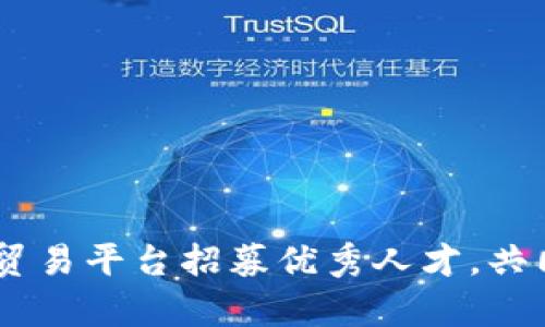 探索未来：厦门区块链贸易平台招募优秀人才，共同开启数字经济新时代