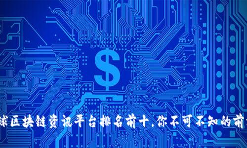 2023年全球区块链资讯平台排名前十，你不可不知的前沿信息渠道