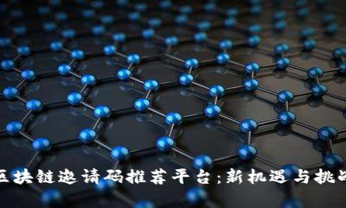 揭秘区块链邀请码推荐平台：新机遇与挑战并存