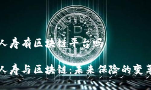 中国人寿有区块链平台吗

中国人寿与区块链：未来保险的变革之路