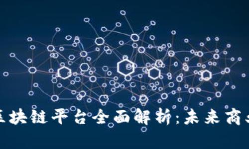 全球商用区块链平台全面解析：未来商业的新引擎