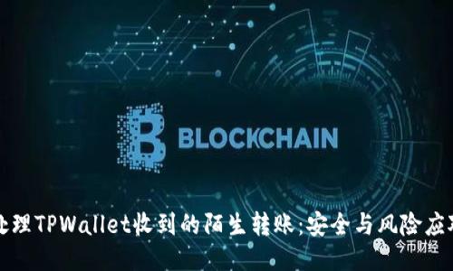 如何处理TPWallet收到的陌生转账：安全与风险应对指南