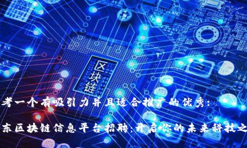 思考一个有吸引力并且适合推广的优秀:

山东区块链信息平台招聘：开启你的未来科技之门