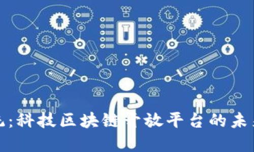 颠覆传统：科技区块链开放平台的未来与机遇