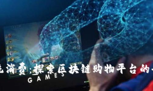 颠覆传统消费：探索区块链购物平台的全新未来