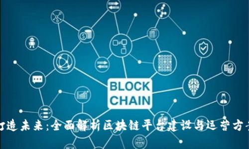 打造未来：全面解析区块链平台建设与运营方案