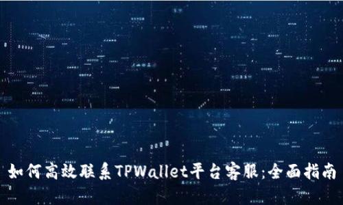 如何高效联系TPWallet平台客服：全面指南