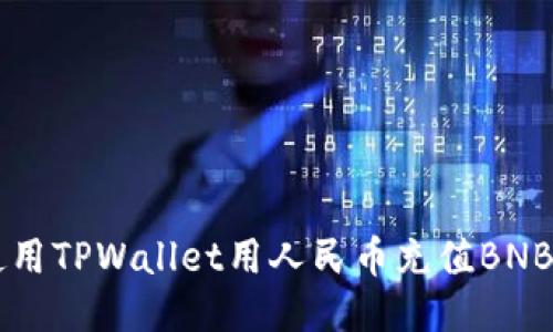关于如何使用TPWallet用人民币充值BNB的详尽指南