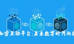 区块链加密互动平台：未来数字时代的核心力量