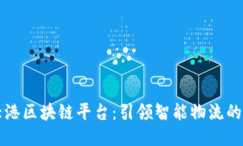 欧洲大港区块链平台：引领智能物流的新纪元