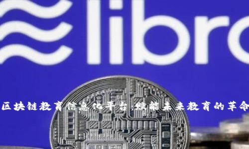 

    区块链教育信息化平台：赋能未来教育的革命之路



区块链教育信息化平台：赋能未来教育的革命之路