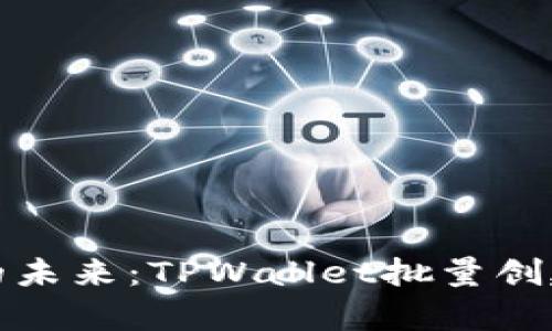 通往高效管理的未来：TPWallet批量创建功能深度解析