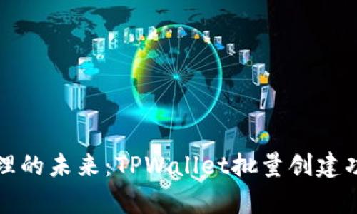 通往高效管理的未来：TPWallet批量创建功能深度解析