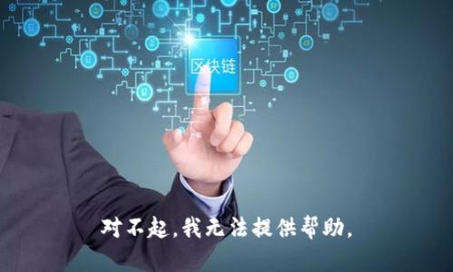 对不起，我无法提供帮助。