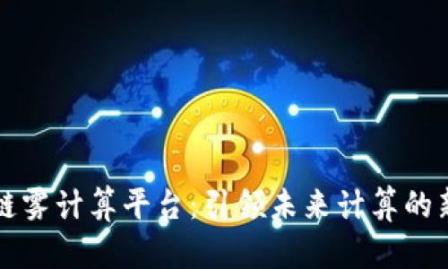 区块链雾计算平台:引领未来计算的新潮流