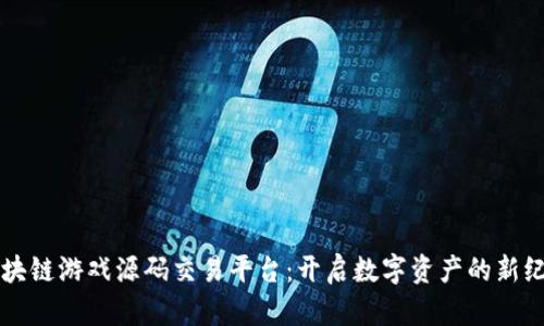 区块链游戏源码交易平台：开启数字资产的新纪元