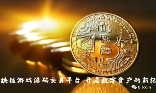 区块链游戏源码交易平台：开启数字资产的新纪元