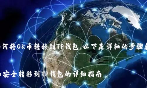 对于如何将OK币转移到TP钱包，以下是详细的步骤和说明：


将OK币安全转移到TP钱包的详细指南