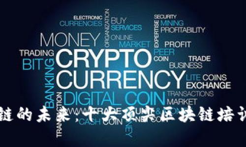 探索区块链的未来：十大顶尖区块链培训机构平台