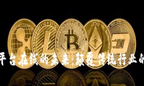 探索区块链服务平台在线的未来：颠覆传统行业的数字化解决方案