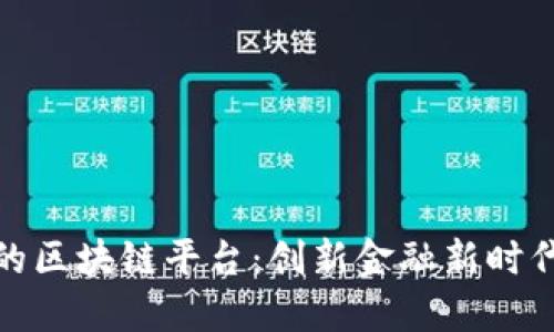微众银行的区块链平台：创新金融新时代的引领者