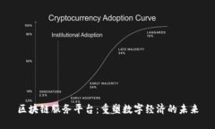 区块链服务平台：重塑数字经济的未来