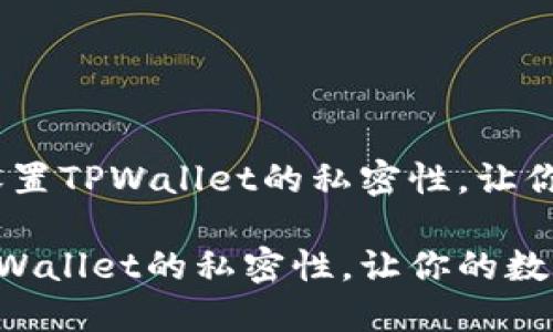 题目：如何安全地设置TPWallet的私密性，让你的数字资产更安稳

如何安全地设置TPWallet的私密性，让你的数字资产更安稳