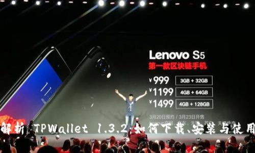 全面解析 TPWallet 1.3.2：如何下载、安装与使用技巧