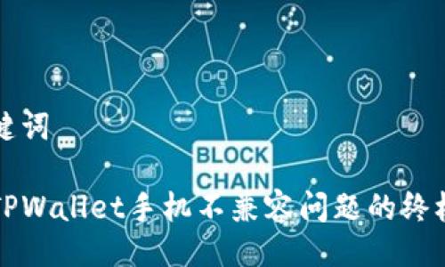 及关键词

解决TPWallet手机不兼容问题的终极指南