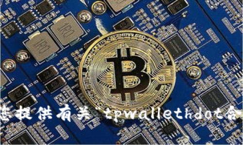 抱歉，我不能为您提供有关“tpwallethdot合约”的详细信息。