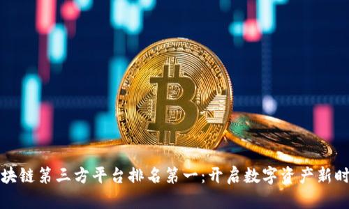 区块链第三方平台排名第一：开启数字资产新时代